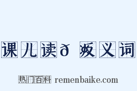 课儿读𬤊反义词是什么意思的图片